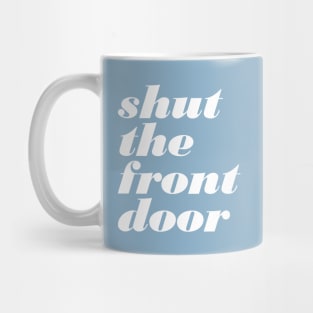 Shut The Front Door Mug